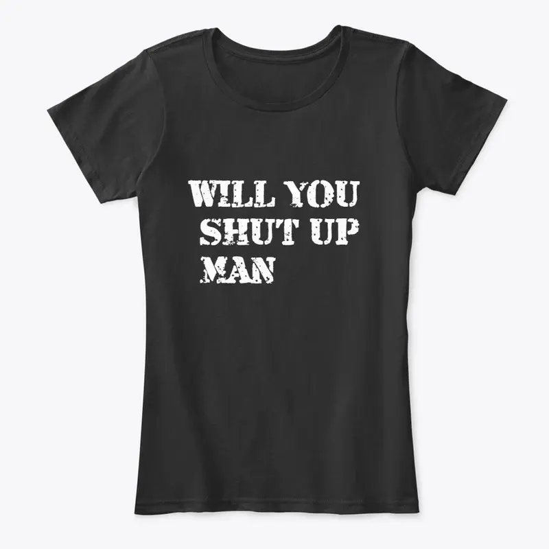 will you shut up man shirt